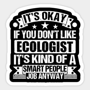 Ecologist lover It's Okay If You Don't Like EcologisT It's Kind Of A Smart People job Anyway Sticker